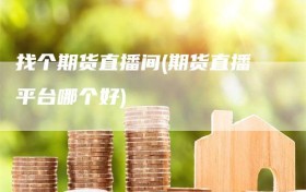 找个期货直播间(期货直播平台哪个好)