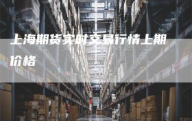 上海期货实时交易行情上期价格