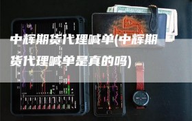 中辉期货代理喊单(中辉期货代理喊单是真的吗)