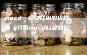 macd一直红柱但股价横盘（只看macd红绿柱炒股）