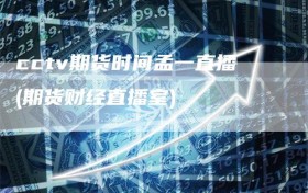 cctv期货时间孟一直播(期货财经直播室)