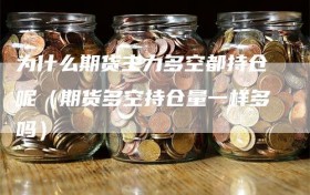 为什么期货主力多空都持仓呢（期货多空持仓量一样多吗）