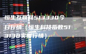 恒生互联网513330今日行情（恒生科技指数513130实时行情）