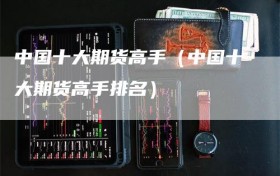 中国十大期货高手（中国十大期货高手排名）