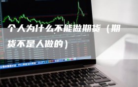 个人为什么不能做期货（期货不是人做的）