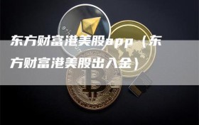 东方财富港美股app（东方财富港美股出入金）