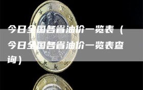 今日全国各省油价一览表（今日全国各省油价一览表查询）