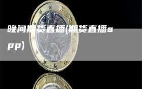 晚间期货直播(期货直播app)