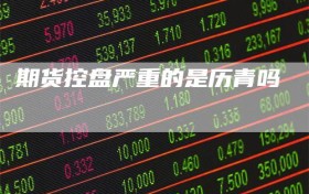 期货控盘严重的是历青吗