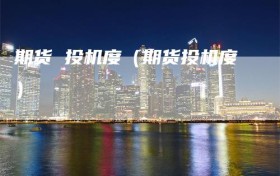 期货 投机度（期货投机度）