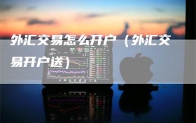 外汇交易怎么开户（外汇交易开户送）
