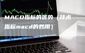 MACD指标的优势（技术指标macd的妙用）