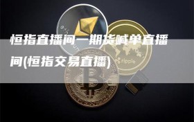 恒指直播间一期货喊单直播间(恒指交易直播)