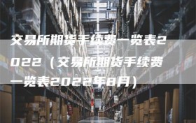 交易所期货手续费一览表2022（交易所期货手续费一览表2022年8月）