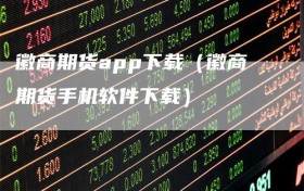 徽商期货app下载（徽商期货手机软件下载）