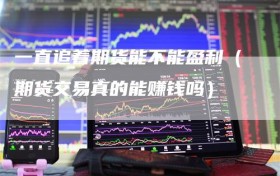 一直追着期货能不能盈利（期货交易真的能赚钱吗）