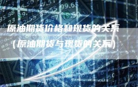 原油期货价格和现货的关系（原油期货与现货的关系）