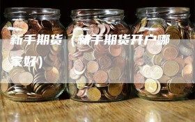 新手期货（新手期货开户哪家好）