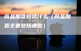 商品期货包括什么（商品期货主要包括哪些）