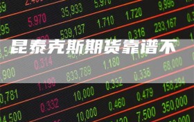 昆泰克斯期货靠谱不