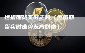 恒指期货实时走势（恒指期货实时走势东方财富）