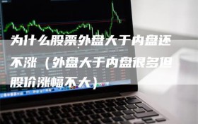 为什么股票外盘大于内盘还不涨（外盘大于内盘很多但股价涨幅不大）