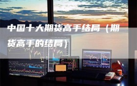 中国十大期货高手结局（期货高手的结局）