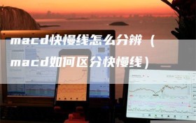 macd快慢线怎么分辨（macd如何区分快慢线）