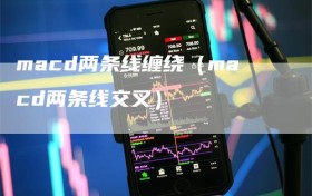 macd两条线缠绕（macd两条线交叉）