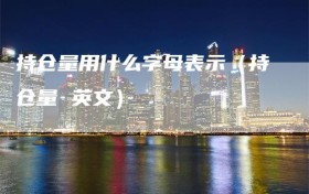 持仓量用什么字母表示（持仓量 英文）