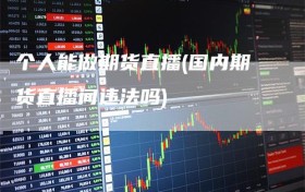 个人能做期货直播(国内期货直播间违法吗)