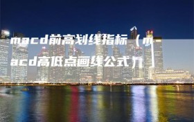 macd前高划线指标（macd高低点画线公式）