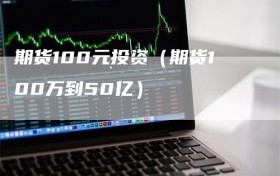 期货100元投资（期货100万到50亿）