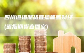 四川道指期货直播呱呱财经(道指期货直播室)