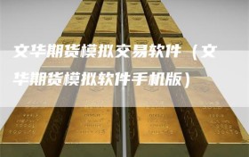 文华期货模拟交易软件（文华期货模拟软件手机版）