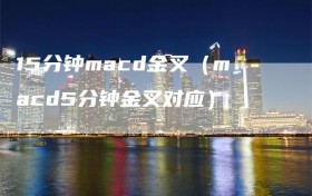 15分钟macd金叉（macd5分钟金叉对应）