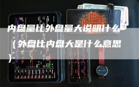 内盘量比外盘量大说明什么（外盘比内盘大是什么意思）