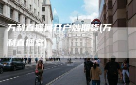万利直播间开户炒期货(万利直播室)