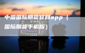 中国国际期货官网app（国际期货手机版）