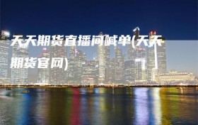 天天期货直播间喊单(天天期货官网)