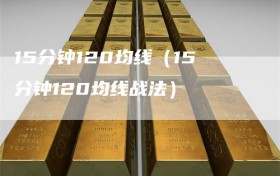 15分钟120均线（15分钟120均线战法）