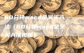60分钟macd金叉买入法（60分钟macd金叉买入法视频）