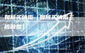 如何买纳指（如何买纳指三倍做多）