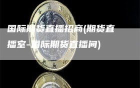 国际期货直播招商(期货直播室-国际期货直播间)