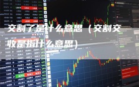 交割了是什么意思（交割交收是指什么意思）