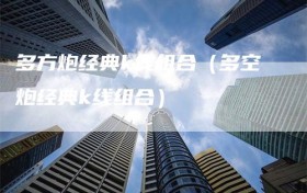 多方炮经典k线组合（多空炮经典k线组合）