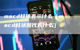 macd柱体表示什么（macd柱状图代表什么）