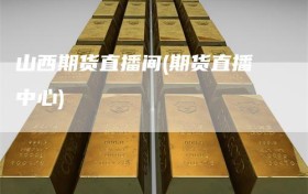 山西期货直播间(期货直播中心)