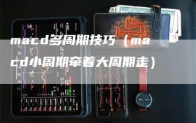 macd多周期技巧（macd小周期牵着大周期走）