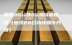 利用30分钟20均线做短线（短线20日均线操作方法）